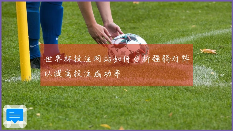 世界杯投注网站如何分析强弱对阵以提高投注成功率